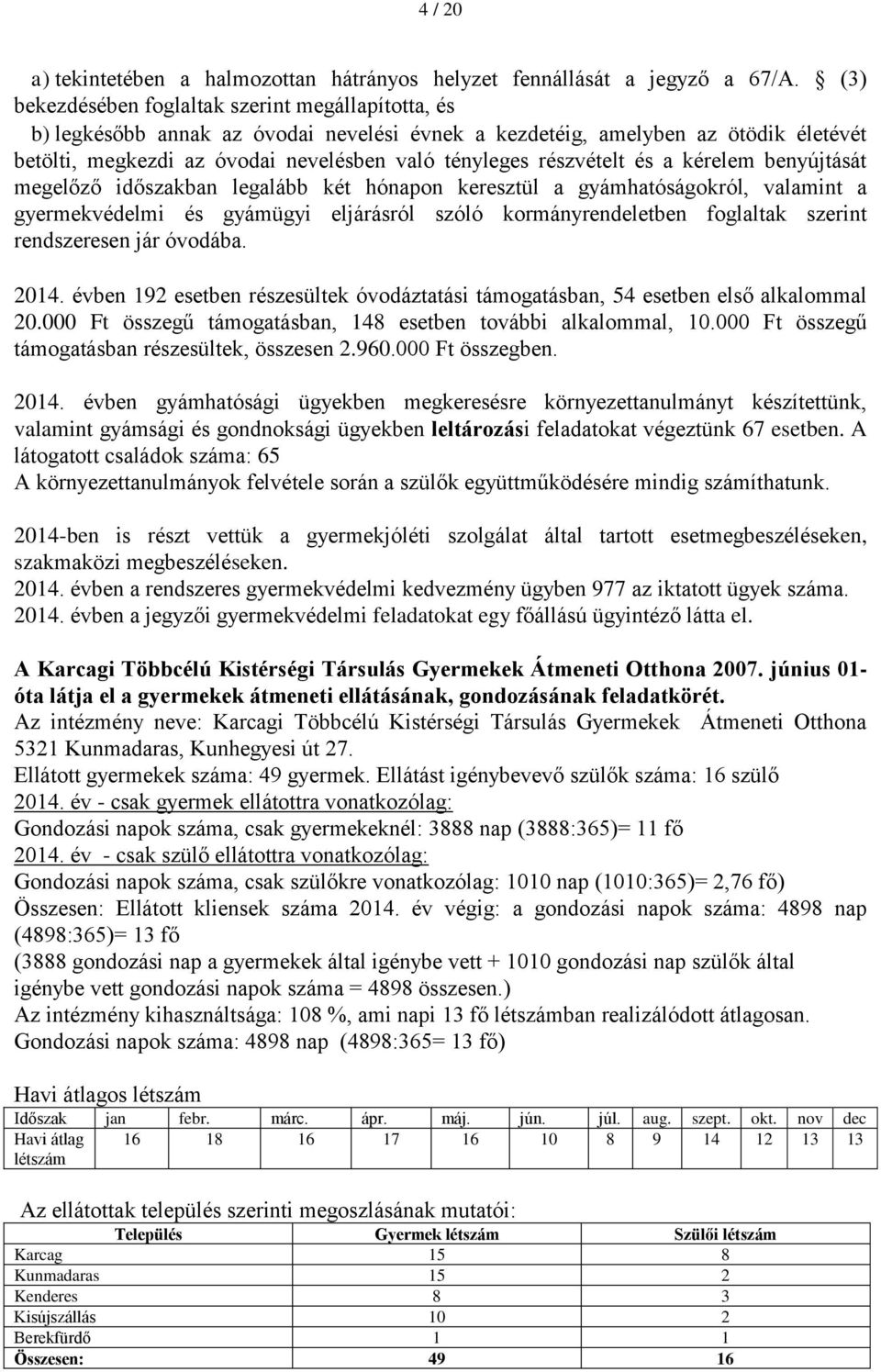 részvételt és a kérelem benyújtását megelőző időszakban legalább két hónapon keresztül a gyámhatóságokról, valamint a gyermekvédelmi és gyámügyi eljárásról szóló kormányrendeletben foglaltak szerint