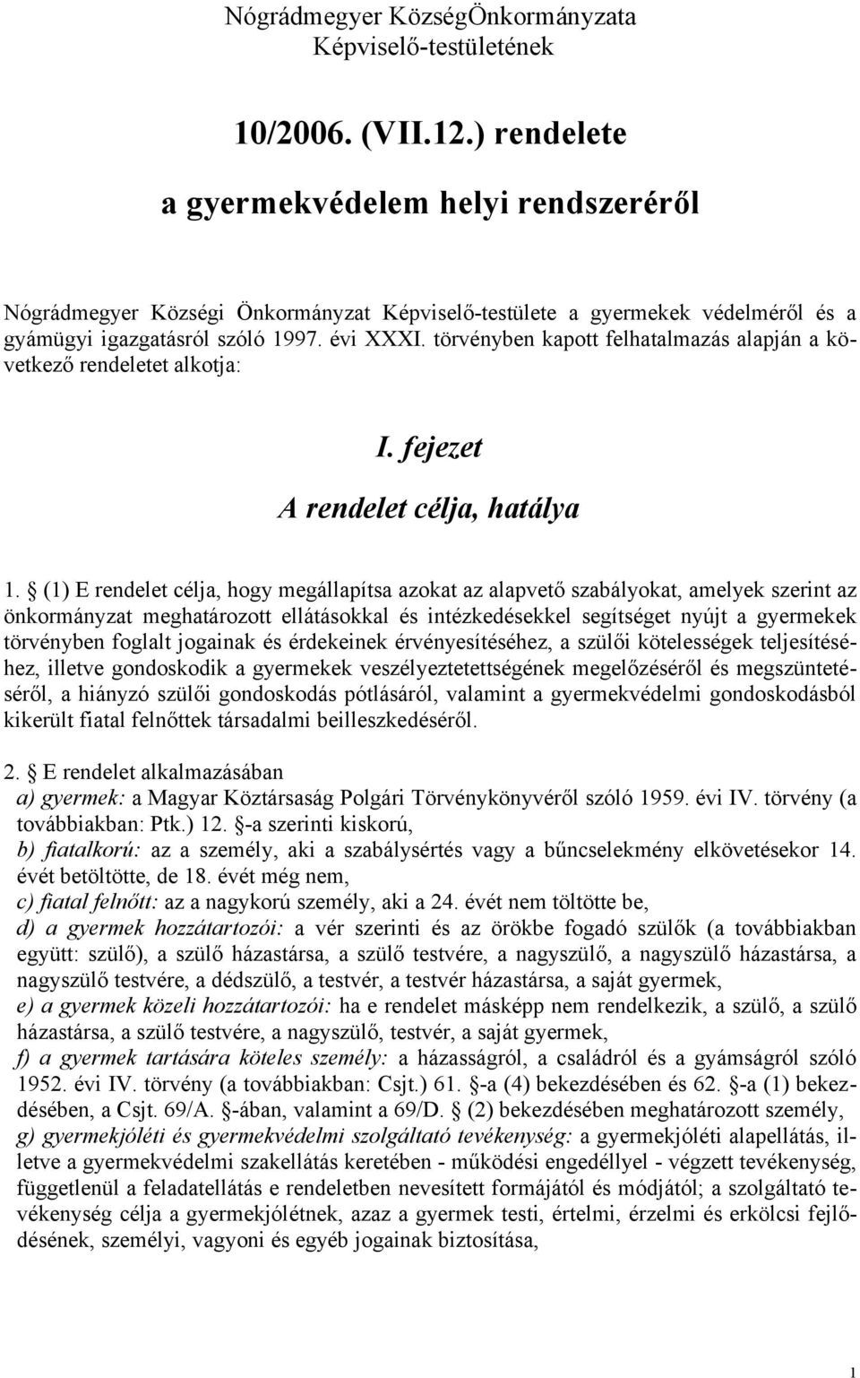 törvényben kapott felhatalmazás alapján a következő rendeletet alkotja: I. fejezet A rendelet célja, hatálya 1.