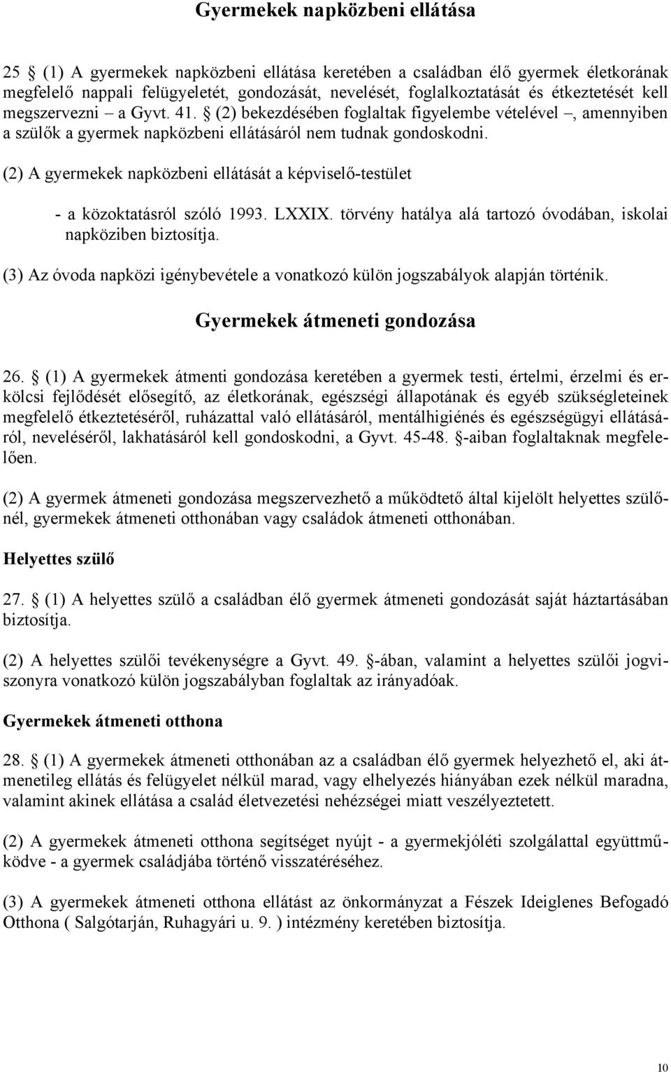 (2) A gyermekek napközbeni ellátását a képviselő-testület - a közoktatásról szóló 1993. LXXIX. törvény hatálya alá tartozó óvodában, iskolai napköziben biztosítja.