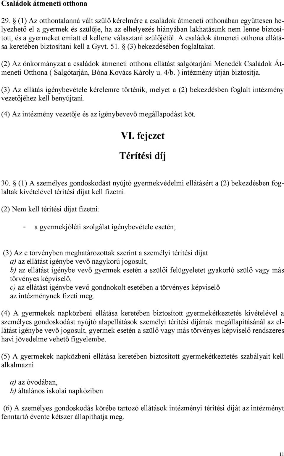 emiatt el kellene választani szülőjétől. A családok átmeneti otthona ellátása keretében biztosítani kell a Gyvt. 51. (3) bekezdésében foglaltakat.