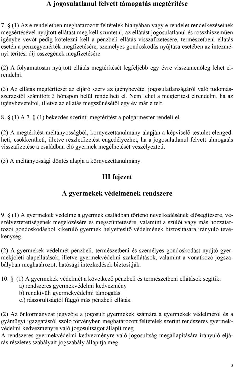 pedig kötelezni kell a pénzbeli ellátás visszafizetésére, természetbeni ellátás esetén a pénzegyenérték megfizetésére, személyes gondoskodás nyújtása esetében az intézményi térítési díj összegének