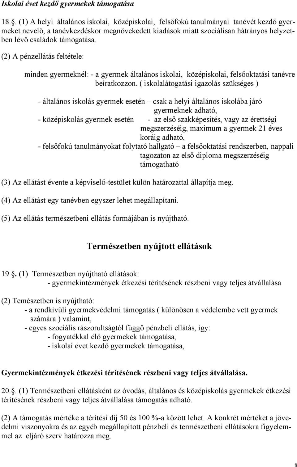 támogatása. (2) A pénzellátás feltétele: minden gyermeknél: - a gyermek általános iskolai, középiskolai, felsőoktatási tanévre beíratkozzon.