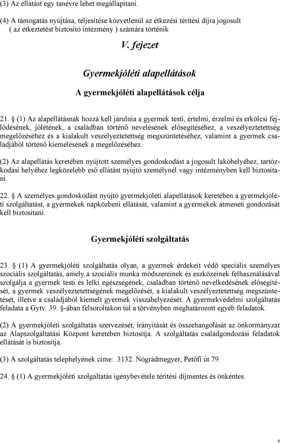 (1) Az alapellátásnak hozzá kell járulnia a gyermek testi, értelmi, érzelmi és erkölcsi fejlődésének, jólétének, a családban történő nevelésének elősegítéséhez, a veszélyeztetettség megelőzéséhez és