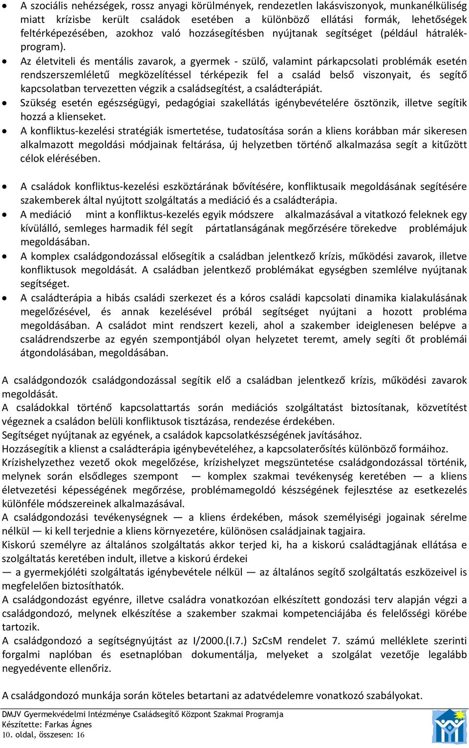 Az életviteli és mentális zavarok, a gyermek szülő, valamint párkapcsolati problémák esetén rendszerszemléletű megközelítéssel térképezik fel a család belső viszonyait, és segítő kapcsolatban