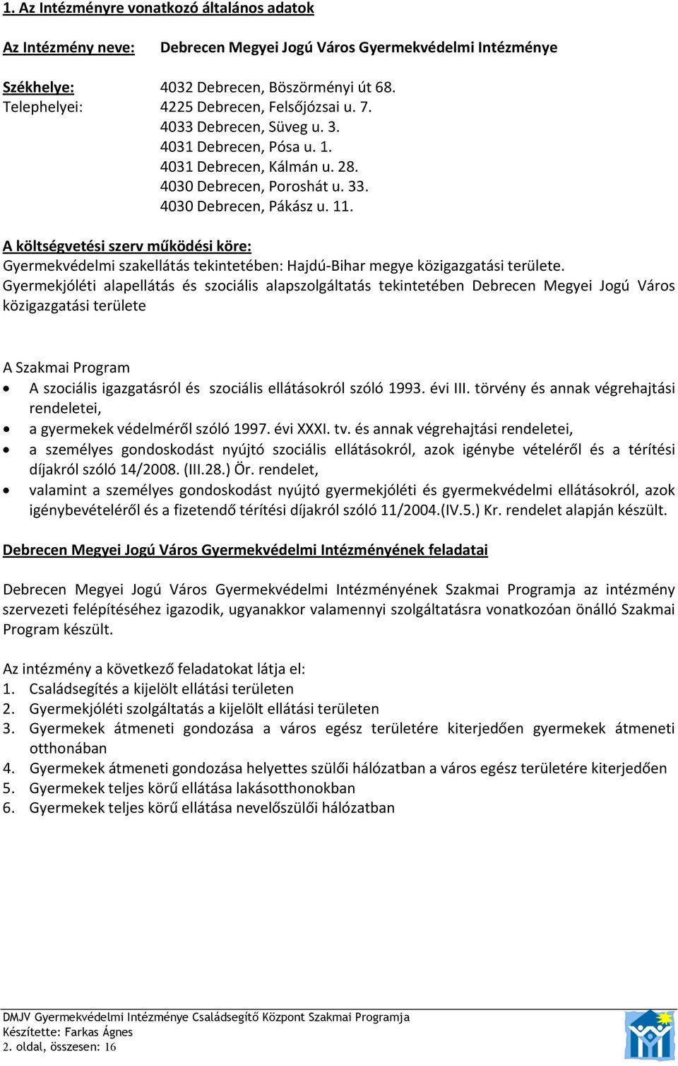 A költségvetési szerv működési köre: Gyermekvédelmi szakellátás tekintetében: Hajdú Bihar megye közigazgatási területe.