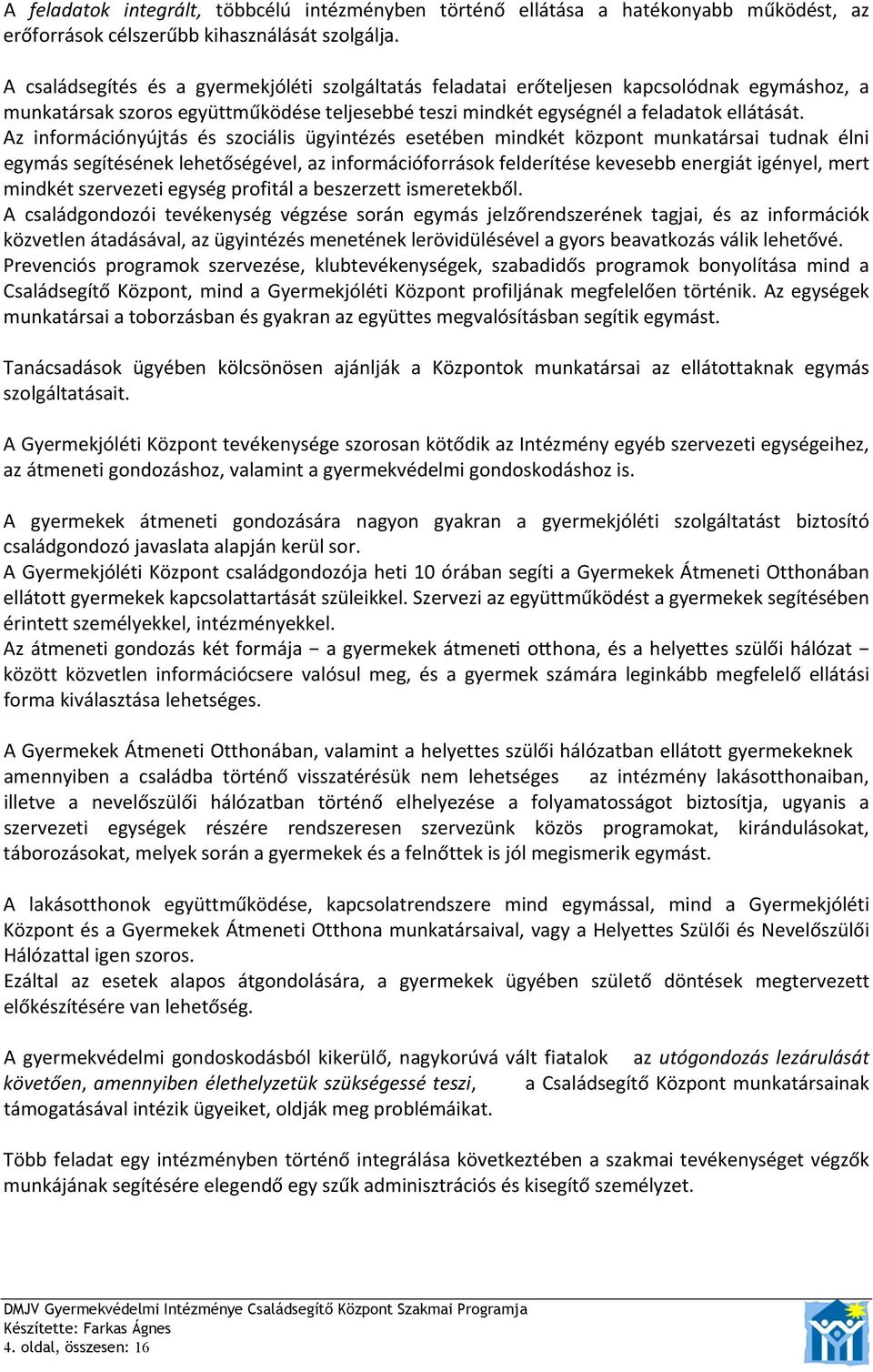 Az információnyújtás és szociális ügyintézés esetében mindkét központ munkatársai tudnak élni egymás segítésének lehetőségével, az információforrások felderítése kevesebb energiát igényel, mert