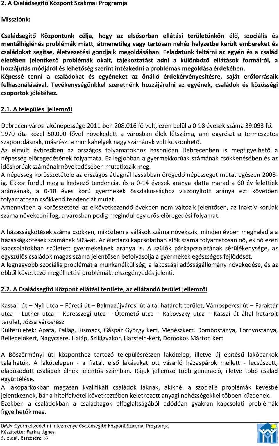 Feladatunk feltárni az egyén és a család életében jelentkező problémák okait, tájékoztatást adni a különböző ellátások formáiról, a hozzájutás módjáról és lehetőség szerint intézkedni a problémák