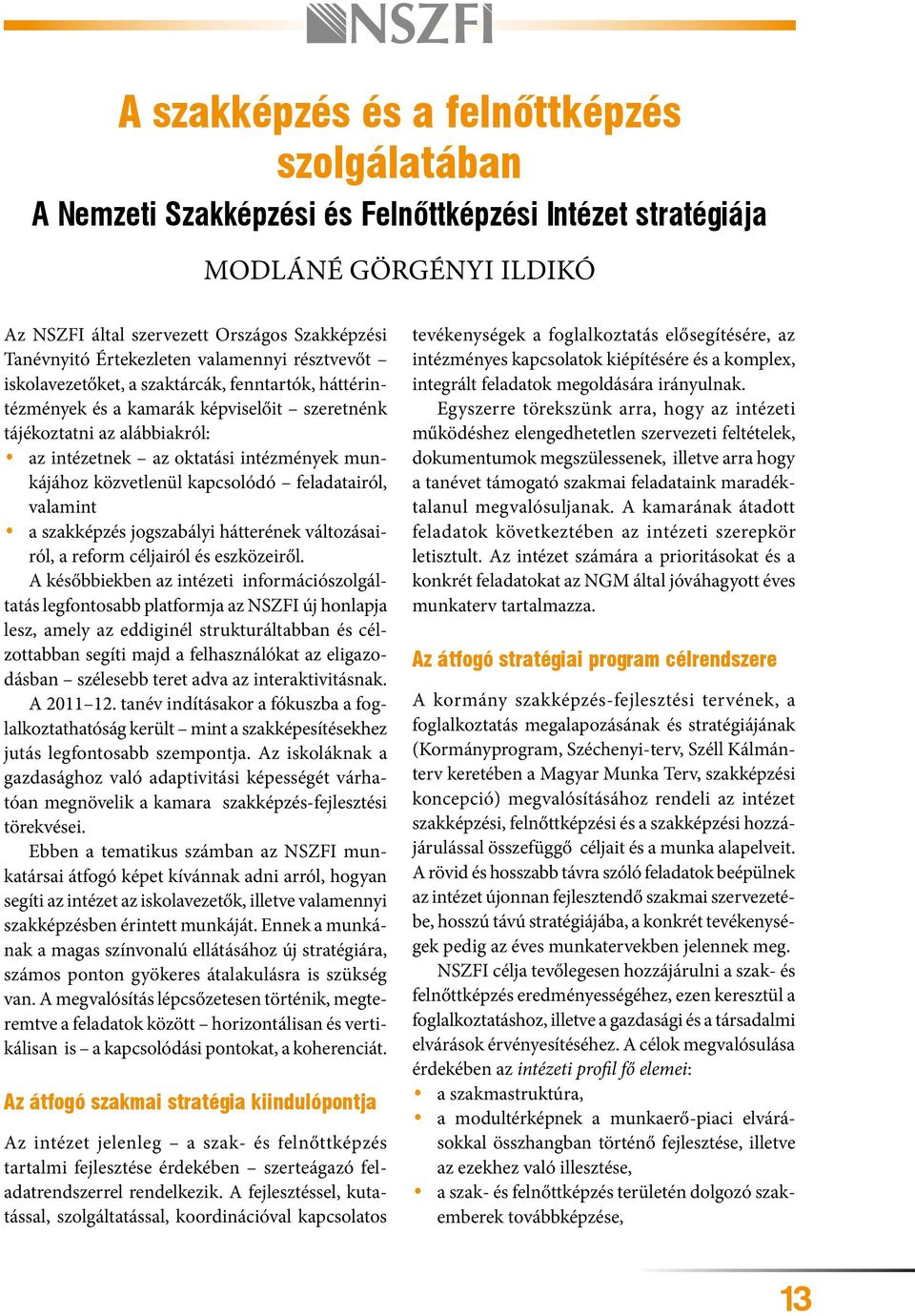 munkájához közvetlenül kapcsolódó feladatairól, valamint a szakképzés jogszabályi hátterének változásairól, a reform céljairól és eszközeiről.