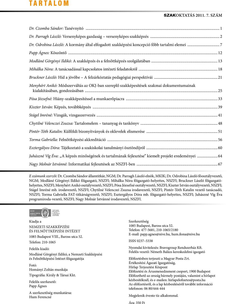 ..13 Mihálka Nóra: A tanácsadással kapcsolatos intézeti feladatokról...18 Bruckner László: Híd a jövőbe A felzárkóztatás pedagógiai perspektívái.