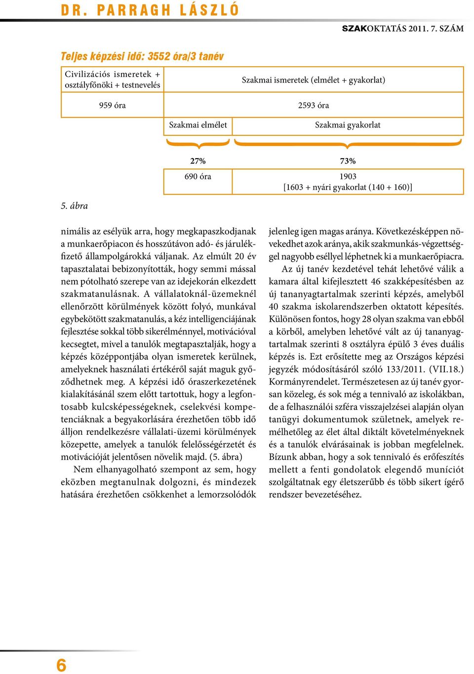 ábra nimális az esélyük arra, hogy megkapaszkodjanak a munkaerőpiacon és hosszútávon adó- és járulékfizető állampolgárokká váljanak.