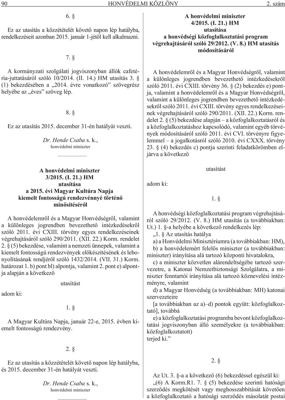 Ez az utasítás 2015. december 31-én hatályát veszti. Dr. Hende Csaba s. k., honvédelmi miniszter A honvédelmi miniszter 3/2015. (I. 21.) HM utasítása a 2015.