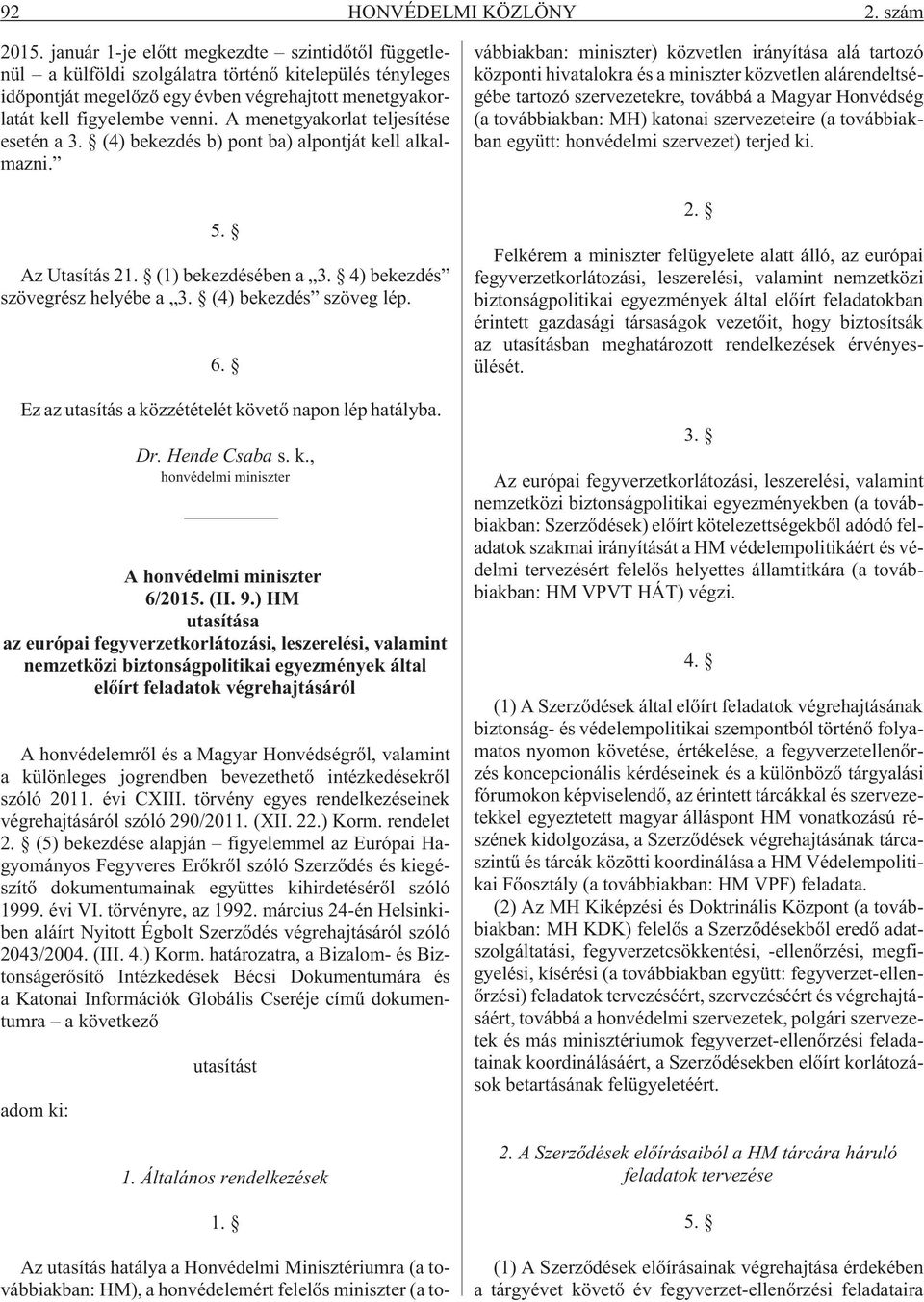 A menetgyakorlat teljesítése esetén a 3. (4) bekezdés b) pont ba) alpontját kell alkalmazni. 5. Az Utasítás 21. (1) bekezdésében a 3. 4) bekezdés szövegrész helyébe a 3. (4) bekezdés szöveg lép. 6.