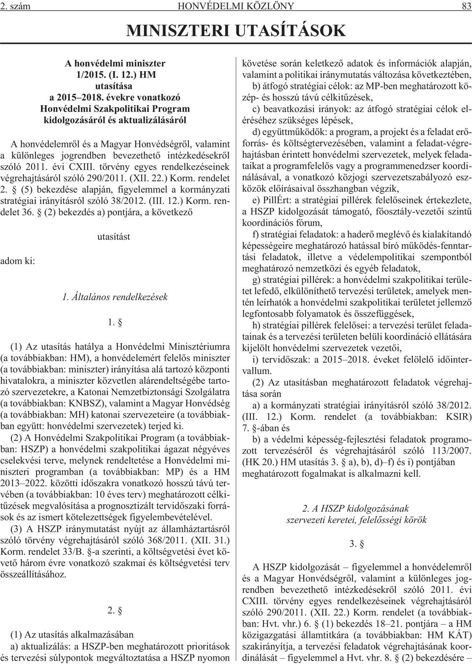 évi CXIII. törvény egyes rendelkezéseinek végrehajtásáról szóló 290/2011. (XII. 22.) Korm. rendelet 2. (5) bekezdése alapján, figyelemmel a kormányzati stratégiai irányításról szóló 38/2012. (III. 12.