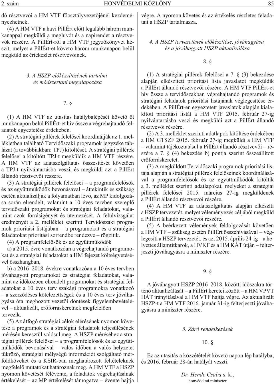 A PillÉrt-rõl a HM VTF jegyzõkönyvet készít, melyet a PillÉrt-et követõ három munkanapon belül megküld az értekezlet résztvevõinek. 3. A HSZP elõkészítésének tartalmi és módszertani megalapozása 7.