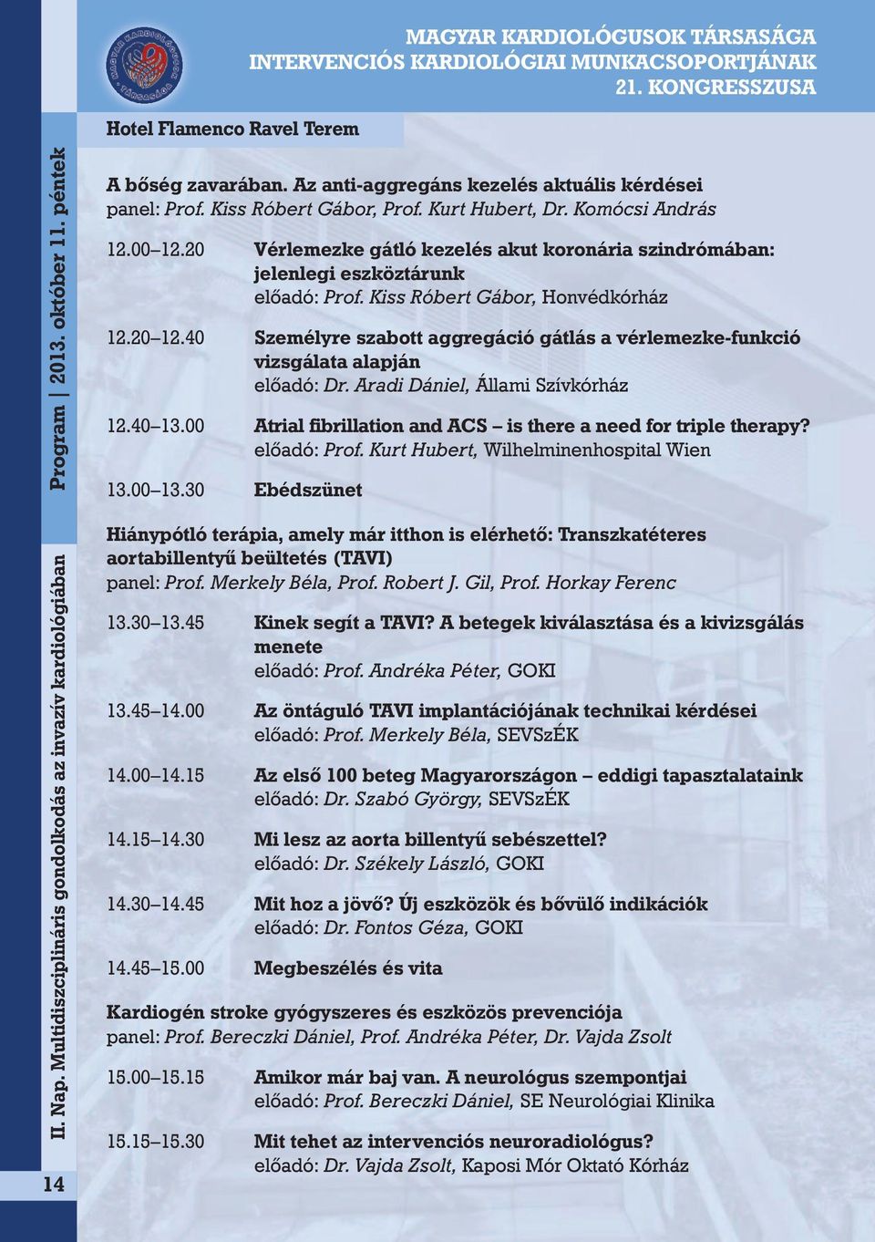 20 Vérlemezke gátló kezelés akut koronária szindrómában: jelenlegi eszköztárunk elôadó: Prof. Kiss Róbert Gábor, Honvédkórház 12.20 12.