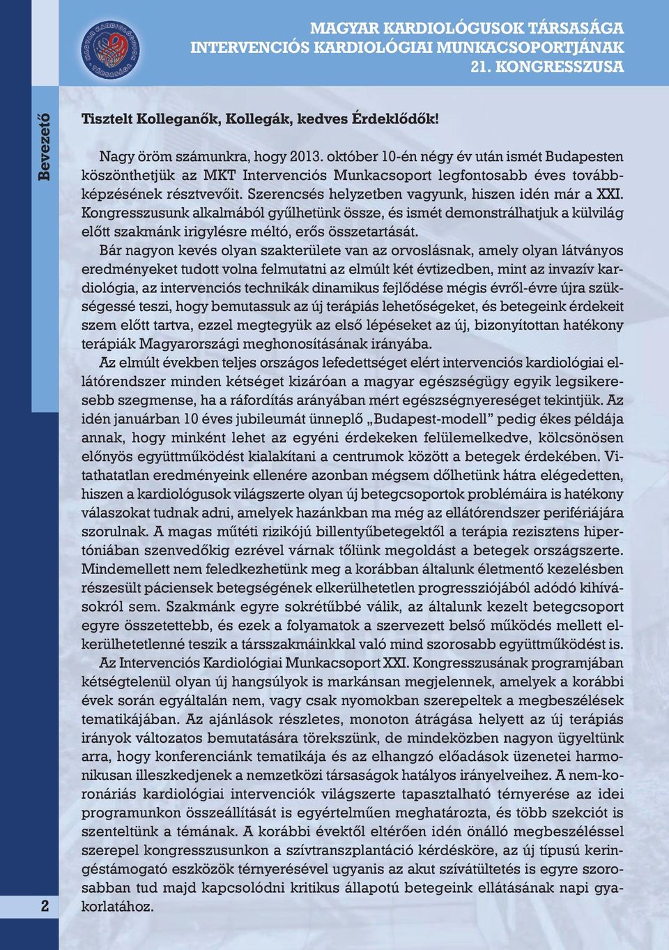 Kongresszusunk alkalmából gyûlhetünk össze, és ismét demonstrálhatjuk a külvilág elõtt szakmánk irigylésre méltó, erõs összetartását.