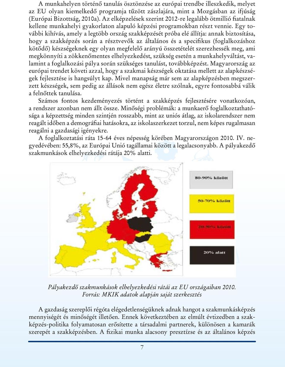 Egy további kihívás, amely a legtöbb ország szakképzését próba elé állítja: annak biztosítása, hogy a szakképzés során a résztvevôk az általános és a specifikus (foglalkozáshoz kötôdô) készségeknek