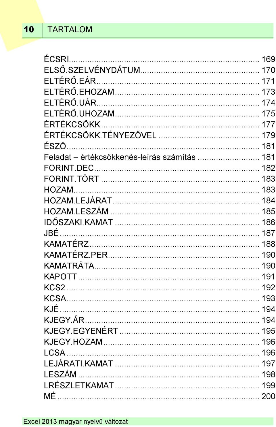 .. 184 HOZAM.LESZÁM... 185 IDŐSZAKI.KAMAT... 186 JBÉ... 187 KAMATÉRZ... 188 KAMATÉRZ.PER... 190 KAMATRÁTA... 190 KAPOTT... 191 KCS2... 192 KCSA.