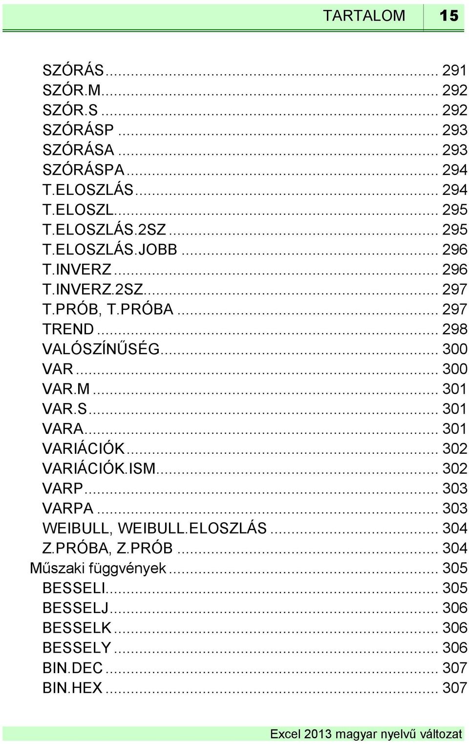 .. 300 VAR.M... 301 VAR.S... 301 VARA... 301 VARIÁCIÓK... 302 VARIÁCIÓK.ISM... 302 VARP... 303 VARPA... 303 WEIBULL, WEIBULL.ELOSZLÁS.