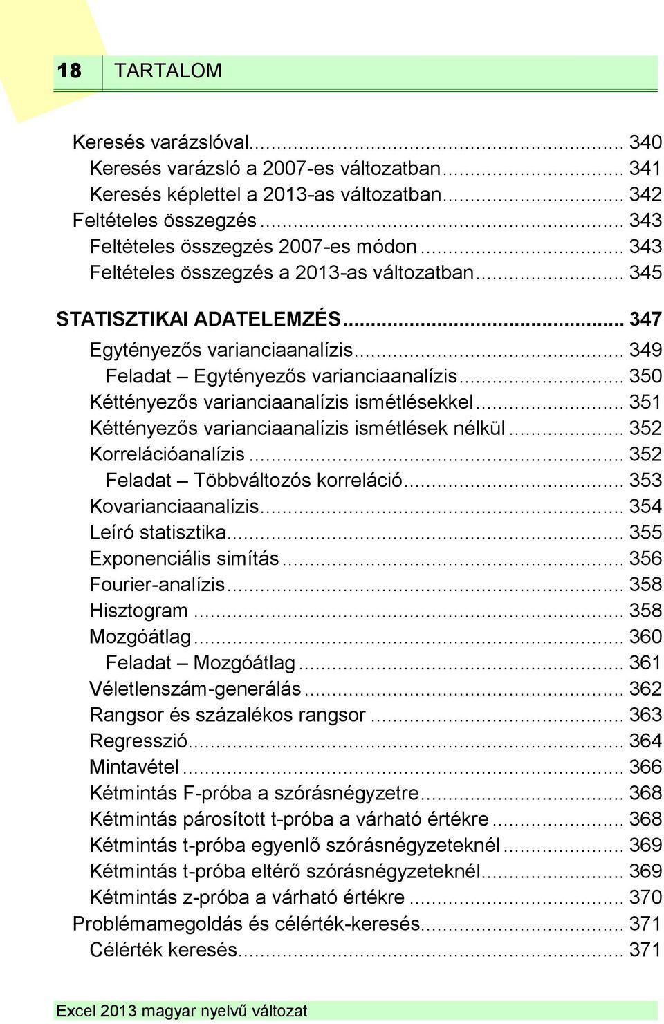 .. 350 Kéttényezős varianciaanalízis ismétlésekkel... 351 Kéttényezős varianciaanalízis ismétlések nélkül... 352 Korrelációanalízis... 352 Feladat Többváltozós korreláció... 353 Kovarianciaanalízis.