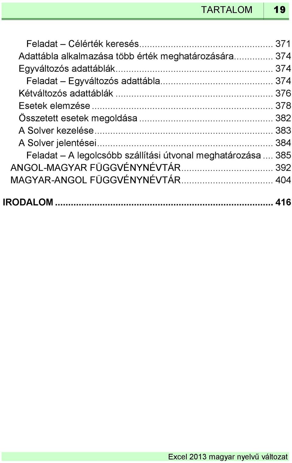 .. 376 Esetek elemzése... 378 Összetett esetek megoldása... 382 A Solver kezelése... 383 A Solver jelentései.