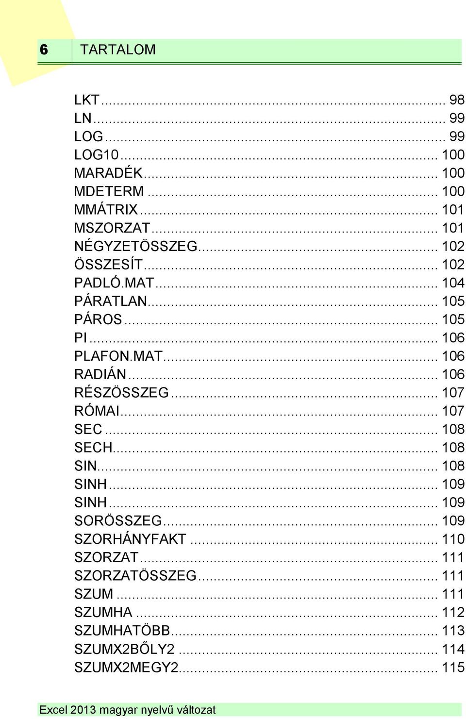 .. 106 RÉSZÖSSZEG... 107 RÓMAI... 107 SEC... 108 SECH... 108 SIN... 108 SINH... 109 SINH... 109 SORÖSSZEG.