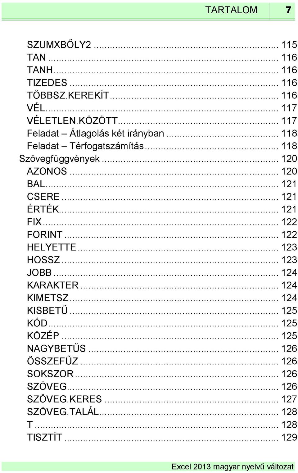 .. 121 ÉRTÉK... 121 FIX... 122 FORINT... 122 HELYETTE... 123 HOSSZ... 123 JOBB... 124 KARAKTER... 124 KIMETSZ... 124 KISBETŰ.