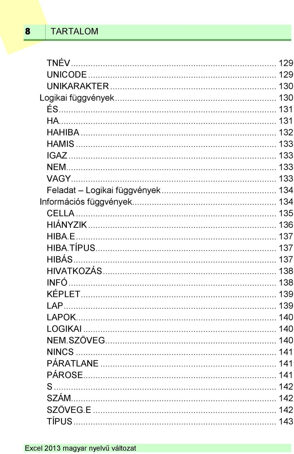 .. 135 HIÁNYZIK... 136 HIBA.E... 137 HIBA.TÍPUS... 137 HIBÁS... 137 HIVATKOZÁS... 138 INFÓ... 138 KÉPLET... 139 LAP.