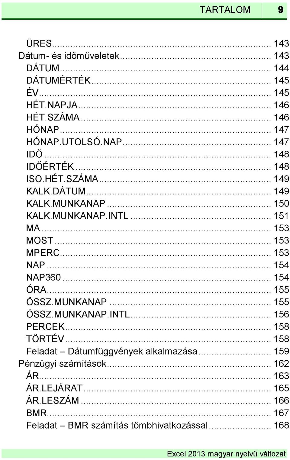 .. 153 MPERC... 153 NAP... 154 NAP360... 154 ÓRA... 155 ÖSSZ.MUNKANAP... 155 ÖSSZ.MUNKANAP.INTL... 156 PERCEK... 158 TÖRTÉV.