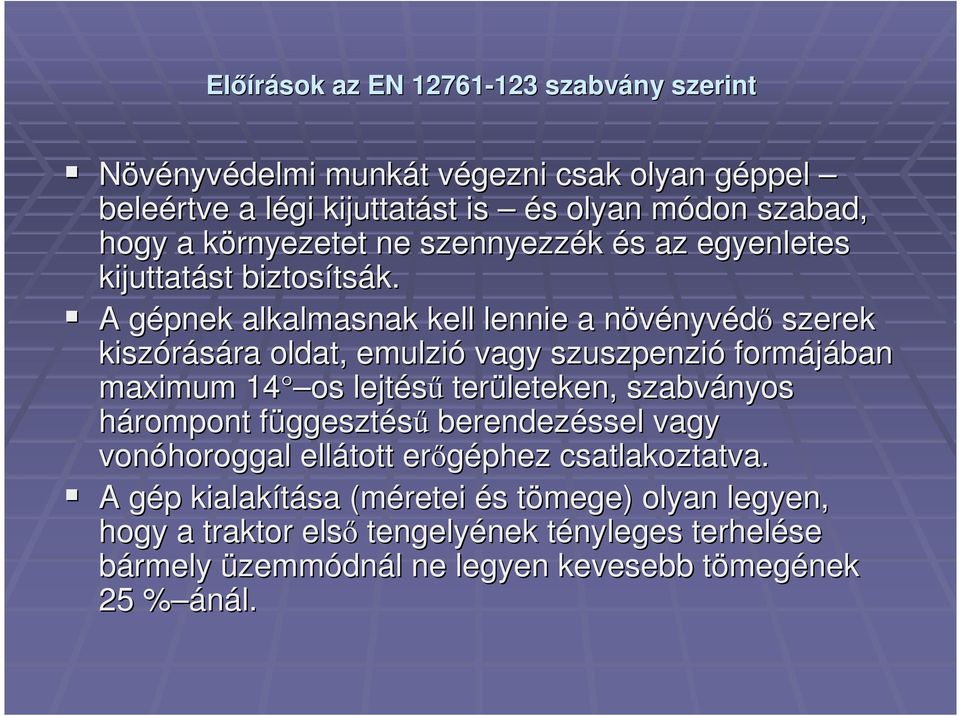 A gépnek g alkalmasnak kell lennie a növényvn nyvédı szerek kiszórására ra oldat, emulzió vagy szuszpenzió formájában maximum 14 os lejtéső területeken, szabványos