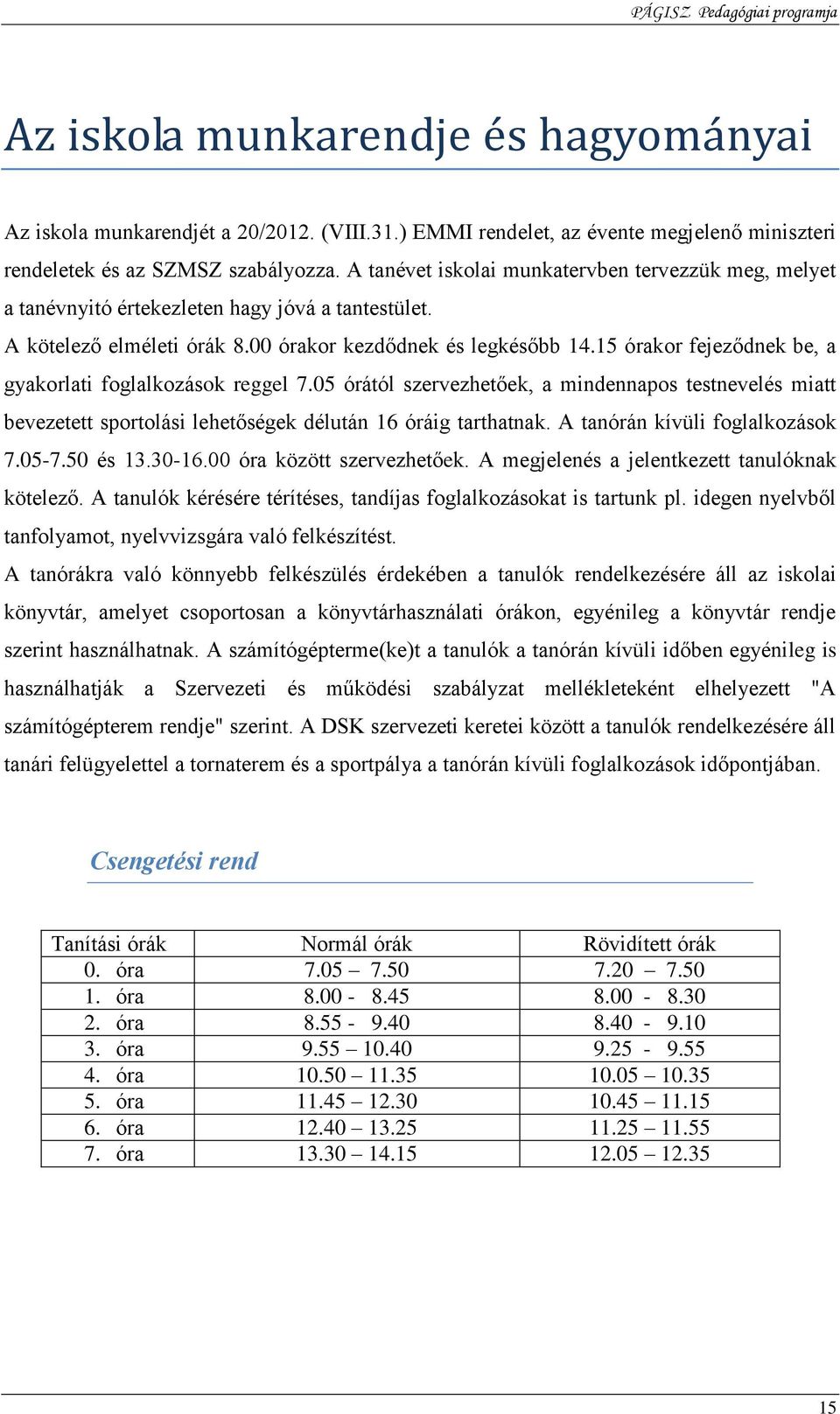 15 órakor fejeződnek be, a gyakorlati foglalkozások reggel 7.05 órától szervezhetőek, a mindennapos testnevelés miatt bevezetett sportolási lehetőségek délután 16 óráig tarthatnak.