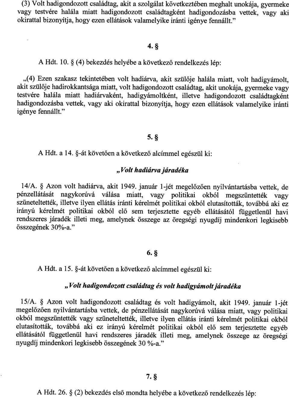 (4) Ezen szakasz tekintetében volt hadiárva, akit szül ője halála miatt, volt hadigyámolt, akit szülője hadirokkantsága miatt, volt hadigondozott családtag, akit unokája, gyermeke vag y testvére