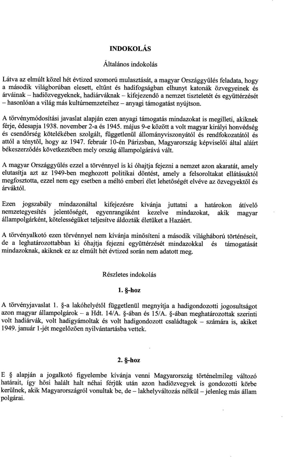 A törvénymódosítási javaslat alapján ezen anyagi támogatás mindazokat is megilleti, akikne k férje, édesapja 1938. november 2-a és 1945.