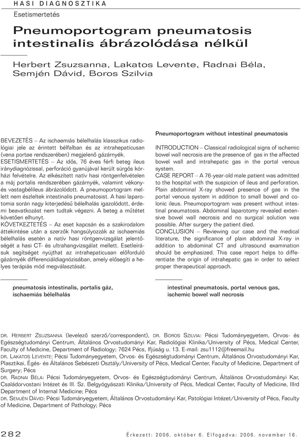 ESETISMERTETÉS Az idôs, 76 éves férfi beteg ileus iránydiagnózissal, perforáció gyanújával került sürgôs kórházi felvételre.