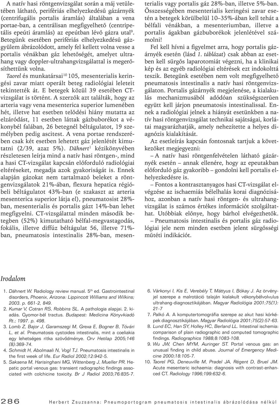 Betegünk esetében perifériás elhelyezkedésû gázgyülem ábrázolódott, amely fel kellett volna vesse a portalis vénákban gáz lehetôségét, amelyet ultrahang vagy doppler-ultrahangvizsgálattal is