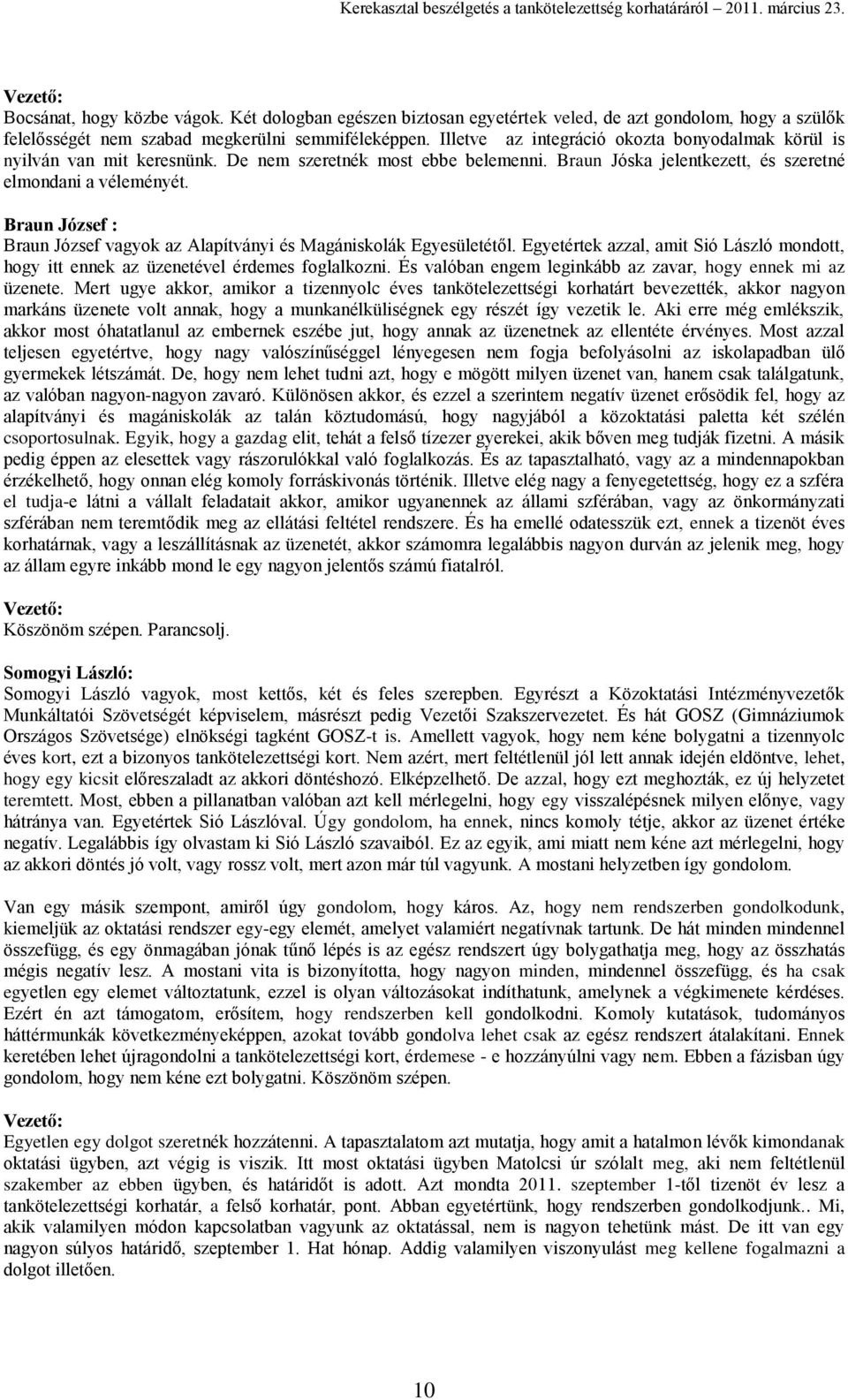 Braun József : Braun József vagyok az Alapítványi és Magániskolák Egyesületétől. Egyetértek azzal, amit Sió László mondott, hogy itt ennek az üzenetével érdemes foglalkozni.