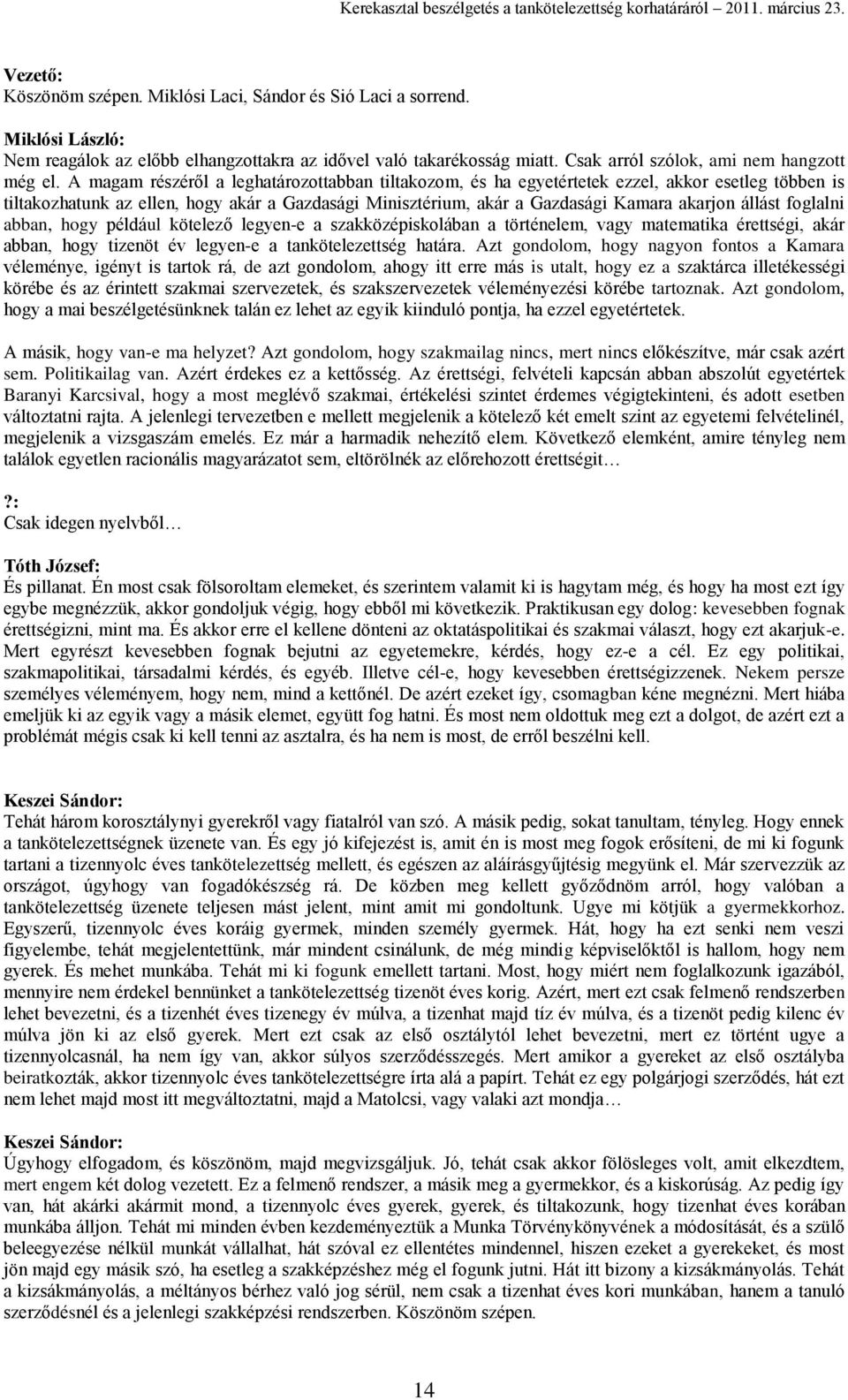 foglalni abban, hogy például kötelező legyen-e a szakközépiskolában a történelem, vagy matematika érettségi, akár abban, hogy tizenöt év legyen-e a tankötelezettség határa.