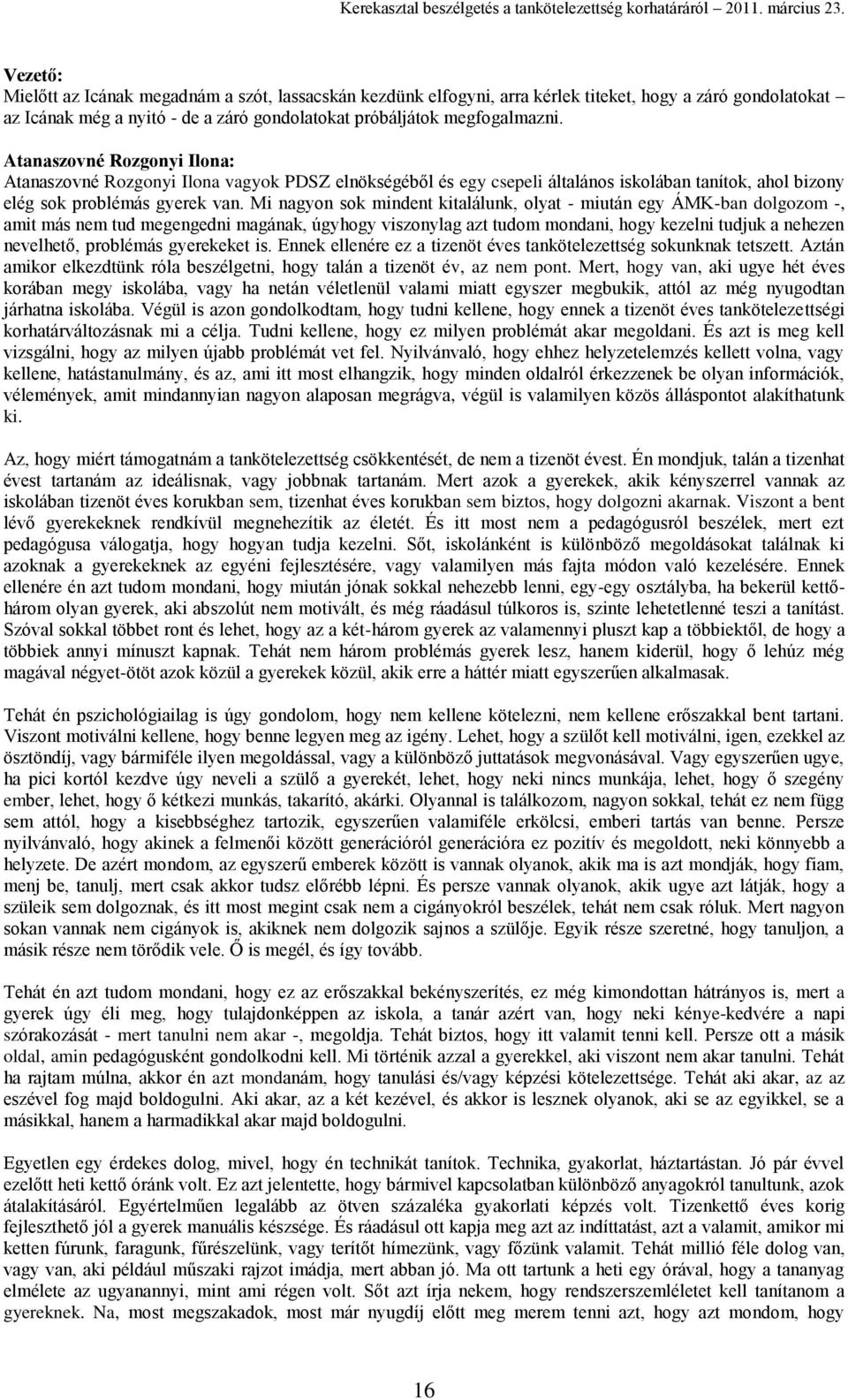 Mi nagyon sok mindent kitalálunk, olyat - miután egy ÁMK-ban dolgozom -, amit más nem tud megengedni magának, úgyhogy viszonylag azt tudom mondani, hogy kezelni tudjuk a nehezen nevelhető, problémás