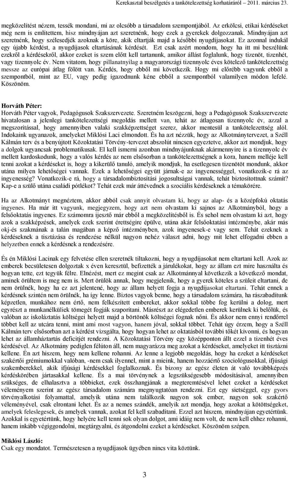 Ezt csak azért mondom, hogy ha itt mi beszélünk ezekről a kérdésekről, akkor ezeket is szem előtt kell tartanunk, amikor állást foglalunk, hogy tizenöt, tizenhét, vagy tizennyolc év.