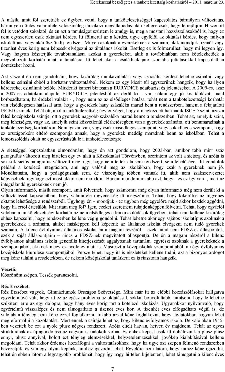 Itt fölmerül az a kérdés, ugye egyfelől az oktatási kérdés, hogy milyen iskolatípus, vagy akár ösztöndíj rendszer.