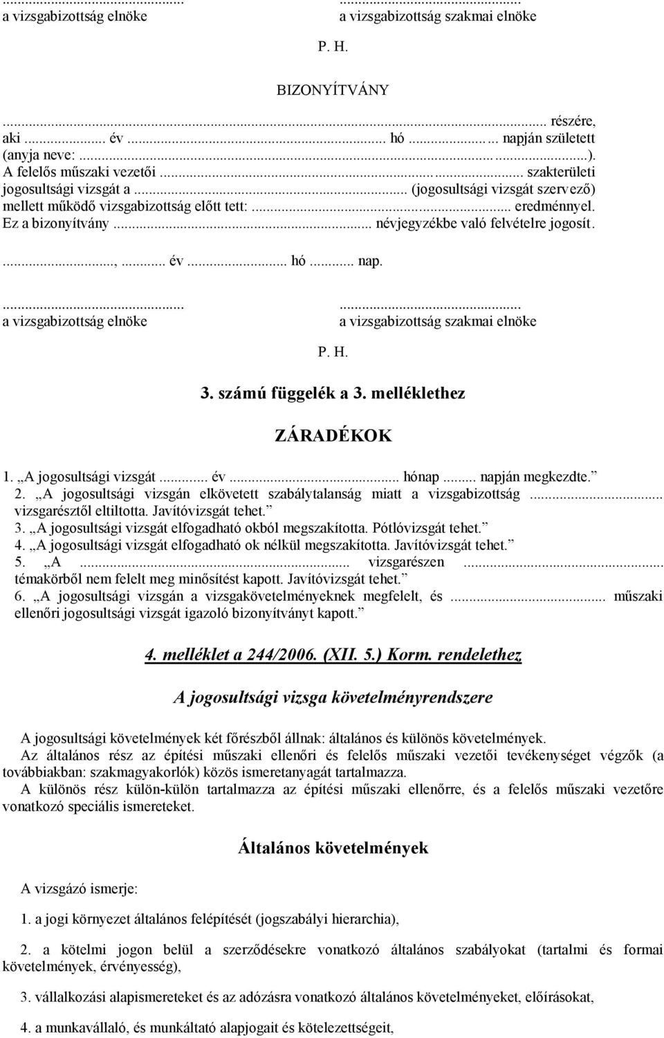 .. hó... nap.... a vizsgabizottság elnöke... a vizsgabizottság szakmai elnöke P. H. 3. számú függelék a 3. melléklethez ZÁRADÉKOK 1. A jogosultsági vizsgát... év... hónap... napján megkezdte. 2.
