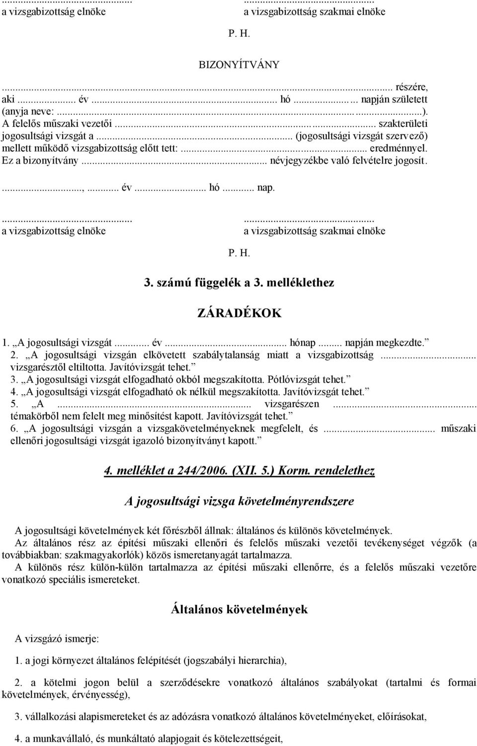 .. hó... nap.... a vizsgabizottság elnöke... a vizsgabizottság szakmai elnöke P. H. 3. számú függelék a 3. melléklethez ZÁRADÉKOK 1. A jogosultsági vizsgát... év... hónap... napján megkezdte. 2.