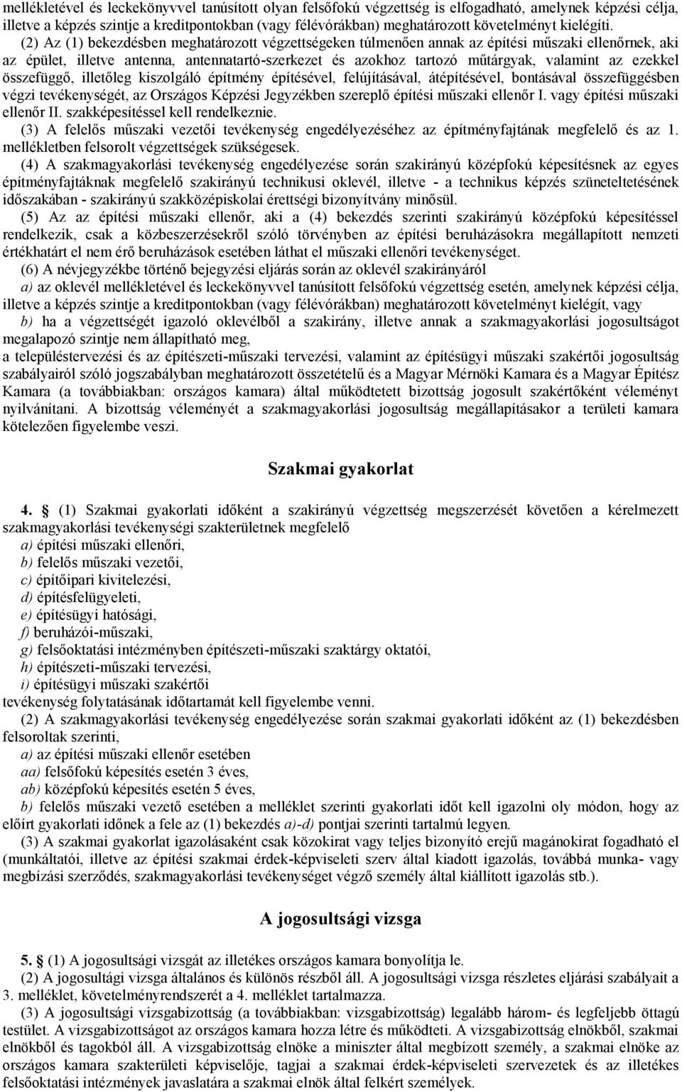 (2) Az (1) bekezdésben meghatározott végzettségeken túlmenően annak az építési műszaki ellenőrnek, aki az épület, illetve antenna, antennatartó-szerkezet és azokhoz tartozó műtárgyak, valamint az