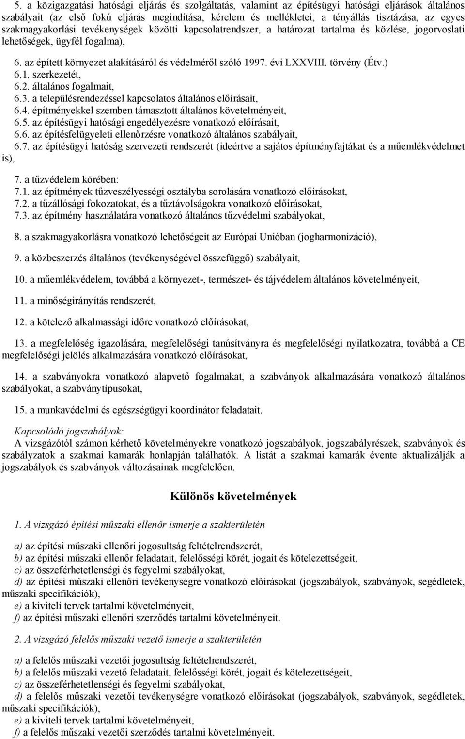 az épített környezet alakításáról és védelméről szóló 1997. évi LXXVIII. törvény (Étv.) 6.1. szerkezetét, 6.2. általános fogalmait, 6.3. a településrendezéssel kapcsolatos általános előírásait, 6.4.