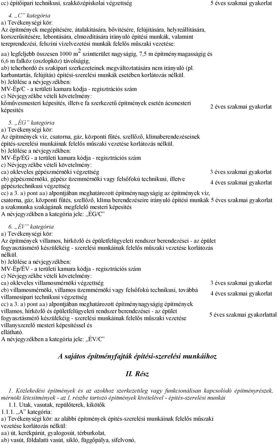 tereprendezési, felszíni vízelvezetési munkák felelős műszaki vezetése: aa) legfeljebb összesen 1000 m 2 szintterület nagyságig, 7,5 m építménymagasságig és 6,6 m falköz (oszlopköz) távolságig, ab)