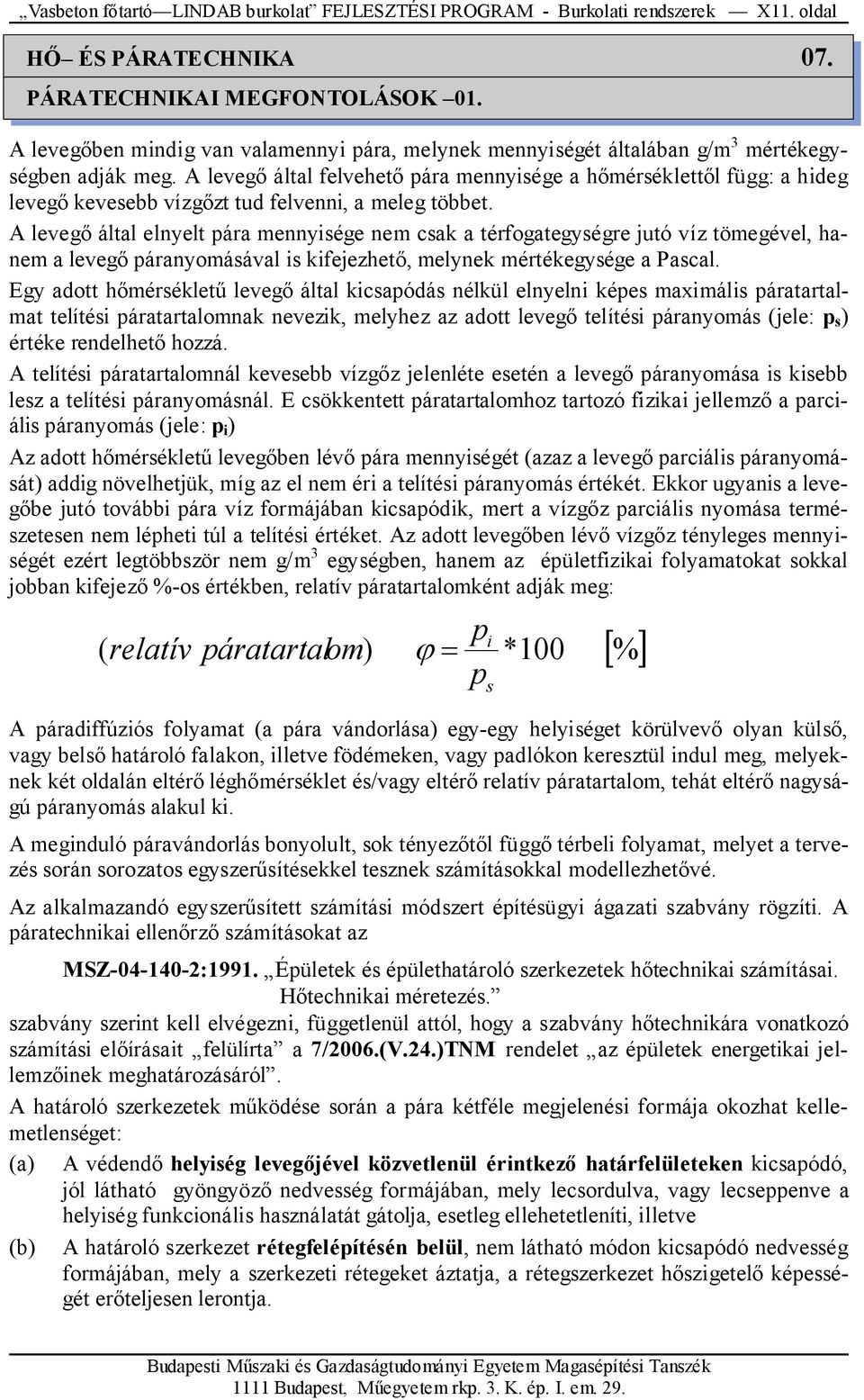 A levegı által felvehetı pára mennyisége a hımérséklettıl függ: a hideg levegı kevesebb vízgızt tud felvenni, a meleg többet.