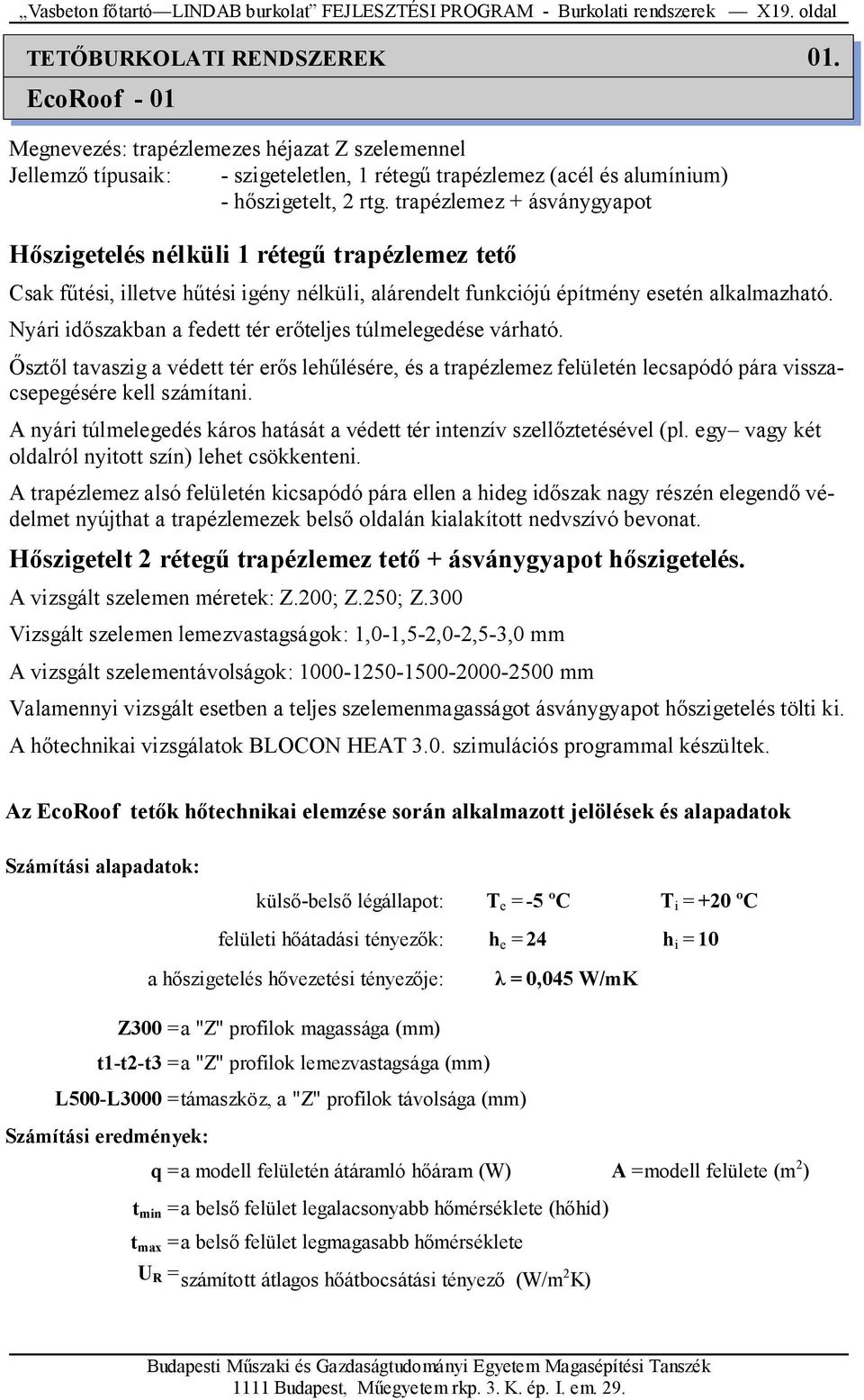 trapézlemez + ásványgyapot Hıszigetelés nélküli 1 rétegő trapézlemez tetı Csak főtési, illetve hőtési igény nélküli, alárendelt funkciójú építmény esetén alkalmazható.