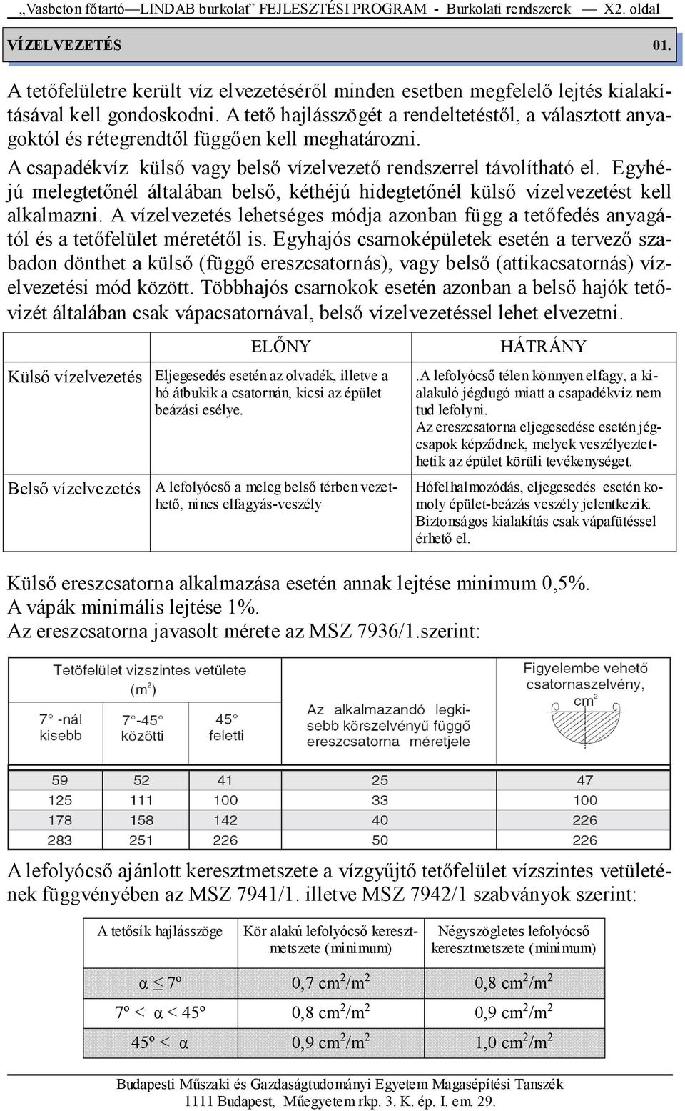 A tetı hajlásszögét a rendeltetéstıl, a választott anyagoktól és rétegrendtıl függıen kell meghatározni. A csapadékvíz külsı vagy belsı vízelvezetı rendszerrel távolítható el.