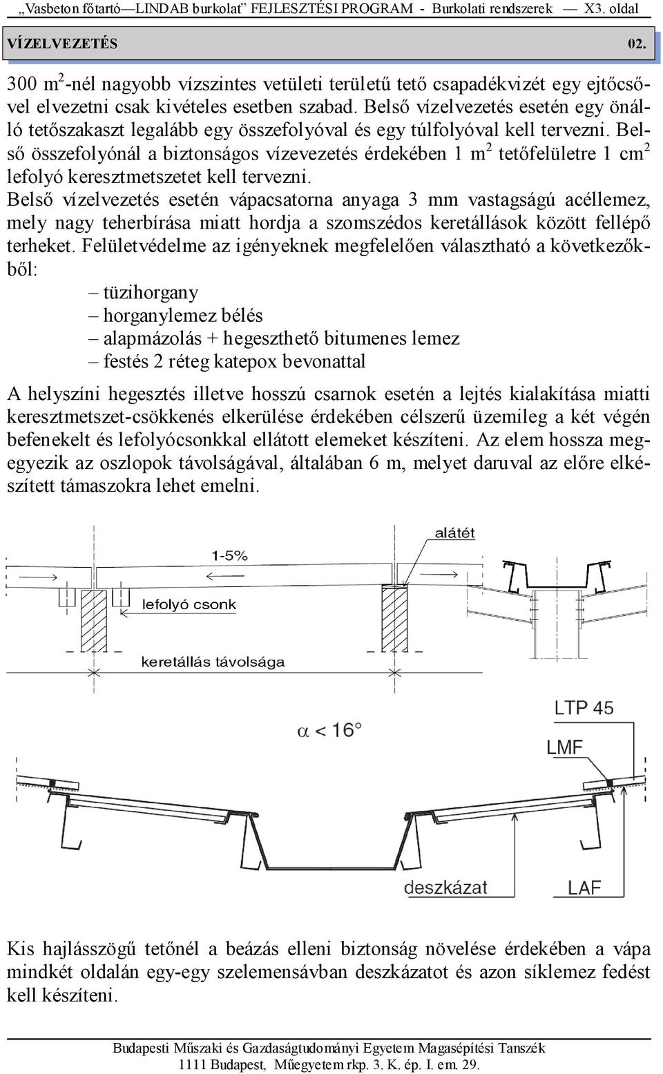 Belsı vízelvezetés esetén egy önálló tetıszakaszt legalább egy összefolyóval és egy túlfolyóval kell tervezni.