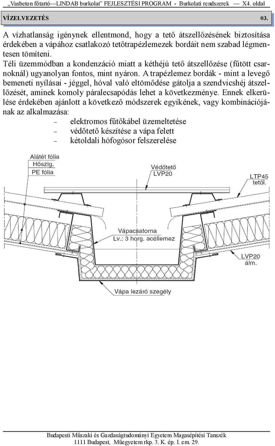 Téli üzemmódban a kondenzáció miatt a kéthéjú tetı átszellızése (főtött csarnoknál) ugyanolyan fontos, mint nyáron.